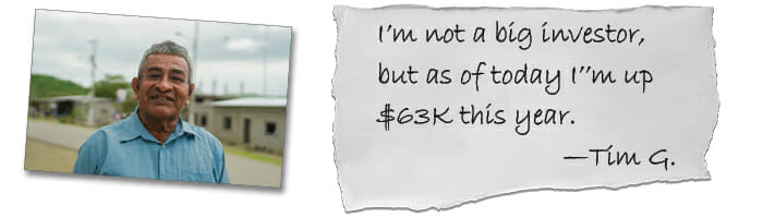 I’m not a big investor, but as of today I’’m up $63K this year. —Tim G.