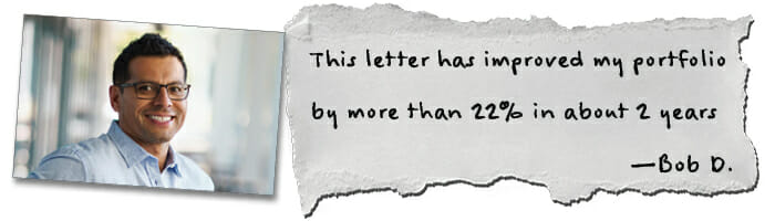 This letter has improved my portfolio by more than 22% in about 2 years —Bob D.